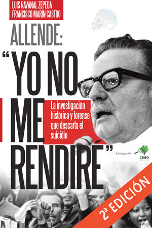 Allende yo no me rendiré: La investigación histórica y forense que descarta el suicidio