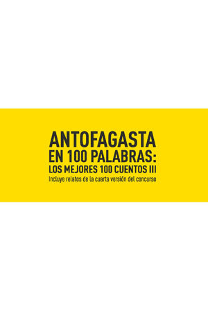 Antofagasta en 100 Palabras: los mejores 100 cuentos III